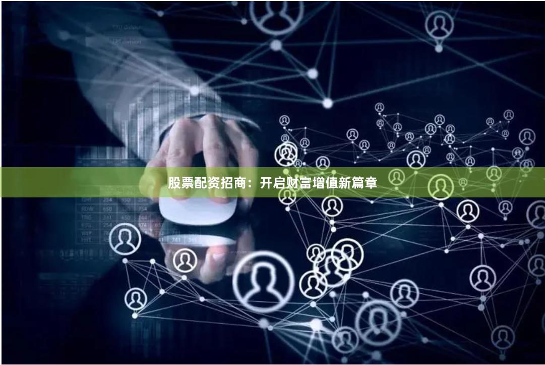 股票配资招商：开启财富增值新篇章