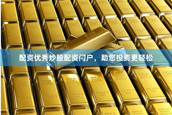 配资优秀炒股配资门户，助您投资更轻松